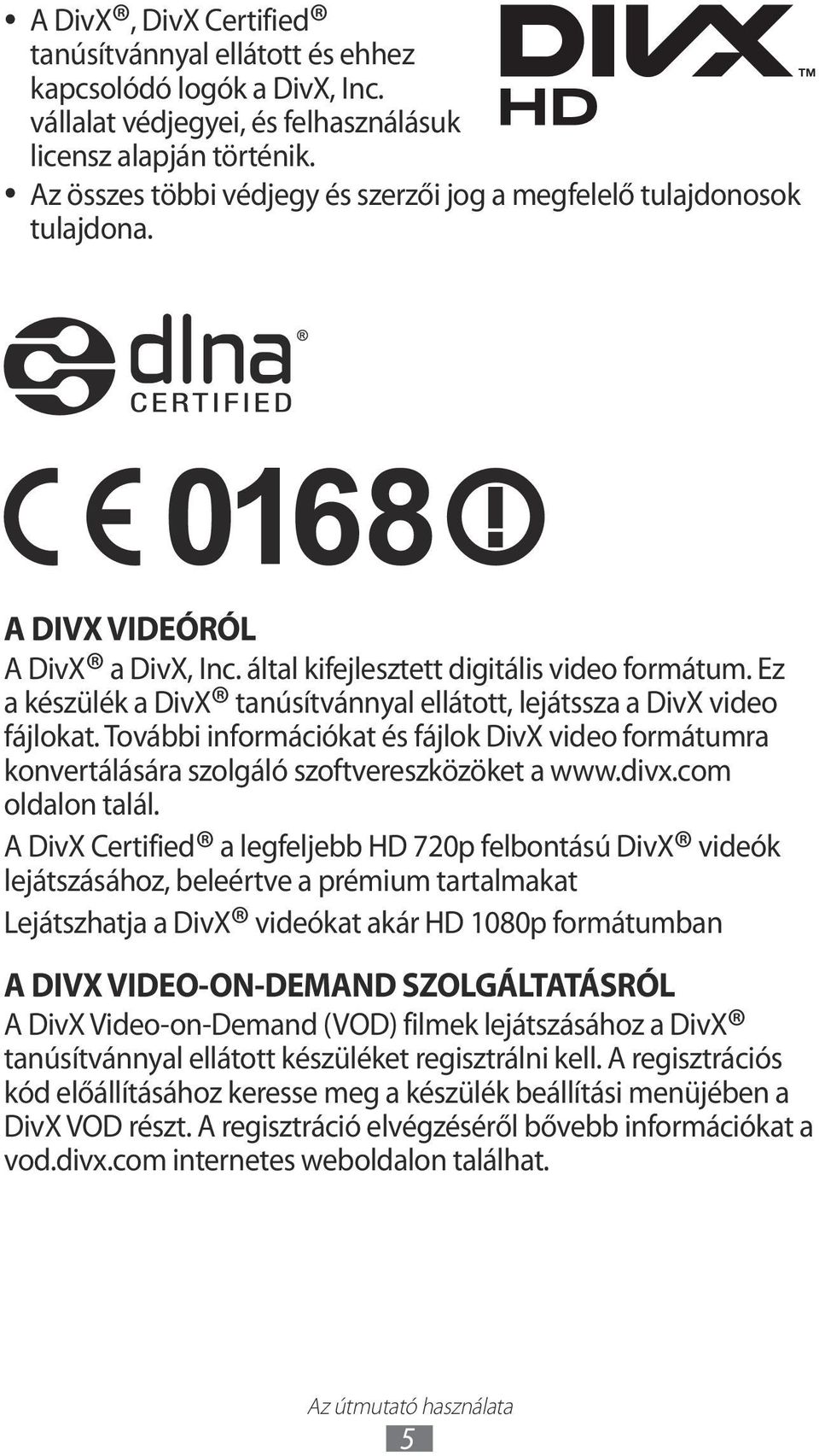 Ez a készülék a DivX tanúsítvánnyal ellátott, lejátssza a DivX video fájlokat. További információkat és fájlok DivX video formátumra konvertálására szolgáló szoftvereszközöket a www.divx.