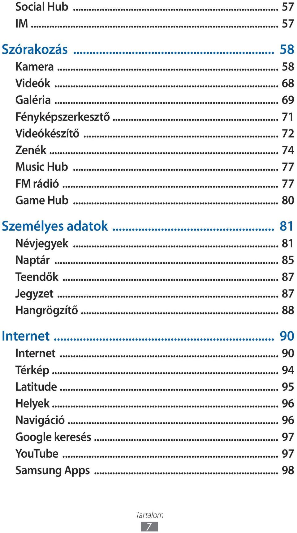 .. 8 Névjegyek... 8 Naptár... 85 Teendők... 87 Jegyzet... 87 Hangrögzítő... 88 Internet... 90 Internet.