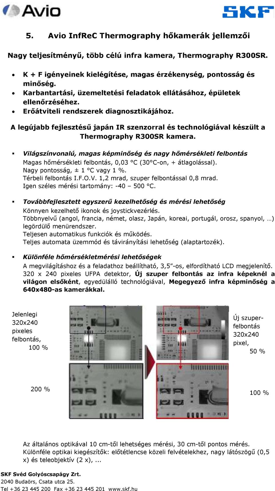 A legújabb fejlesztésű japán IR szenzorral és technológiával készült a Thermography R300SR kamera.