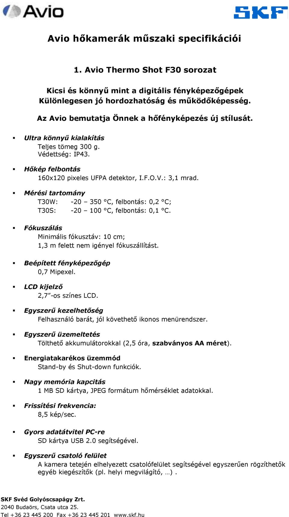 Mérési tartomány T30W: -20 350 C, felbontás: 0,2 C; T30S: -20 100 C, felbontás: 0,1 C. Fókuszálás Minimális fókusztáv: 10 cm; 1,3 m felett nem igényel fókuszállítást.