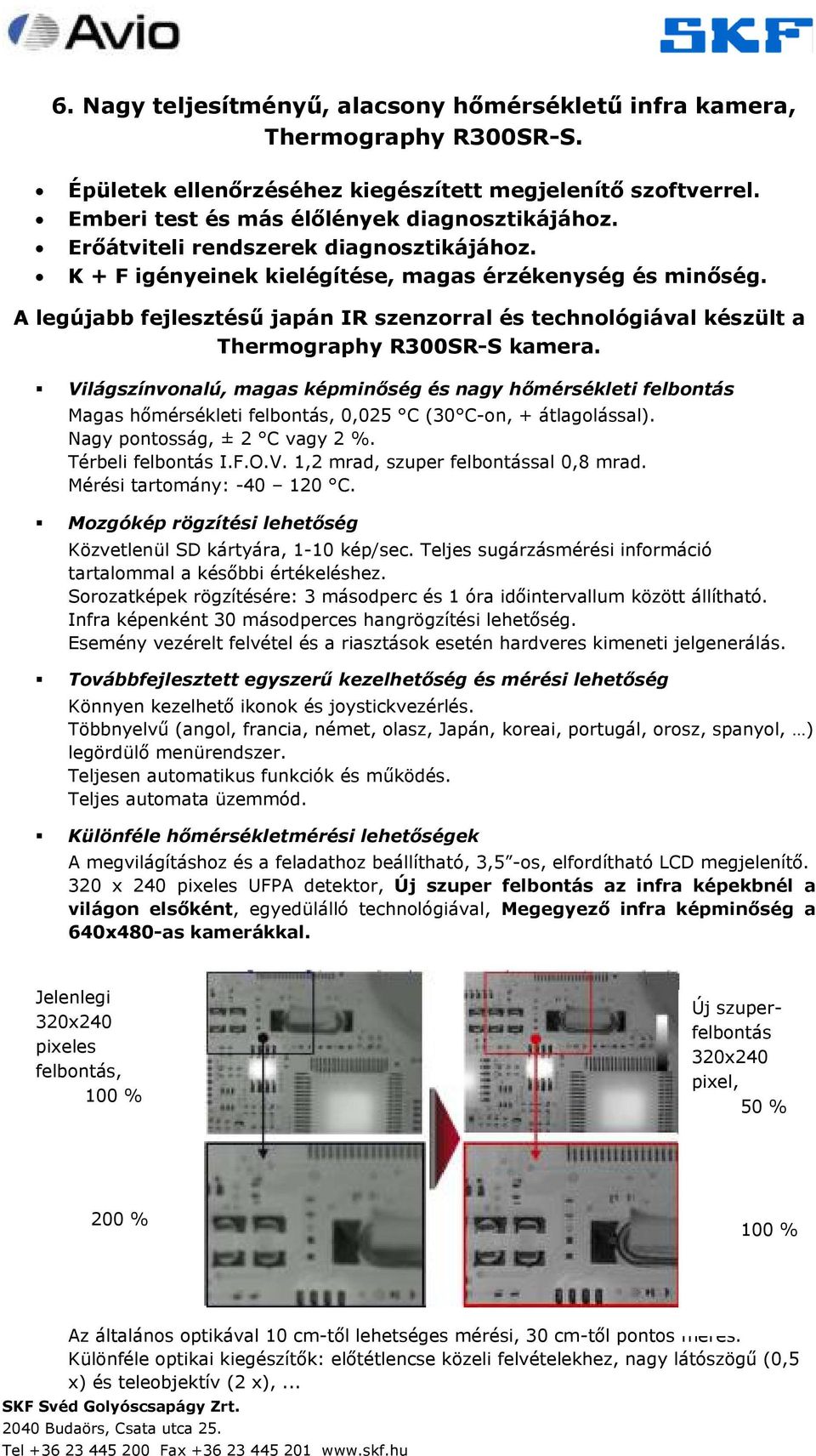 A legújabb fejlesztésű japán IR szenzorral és technológiával készült a Thermography R300SR-S kamera.