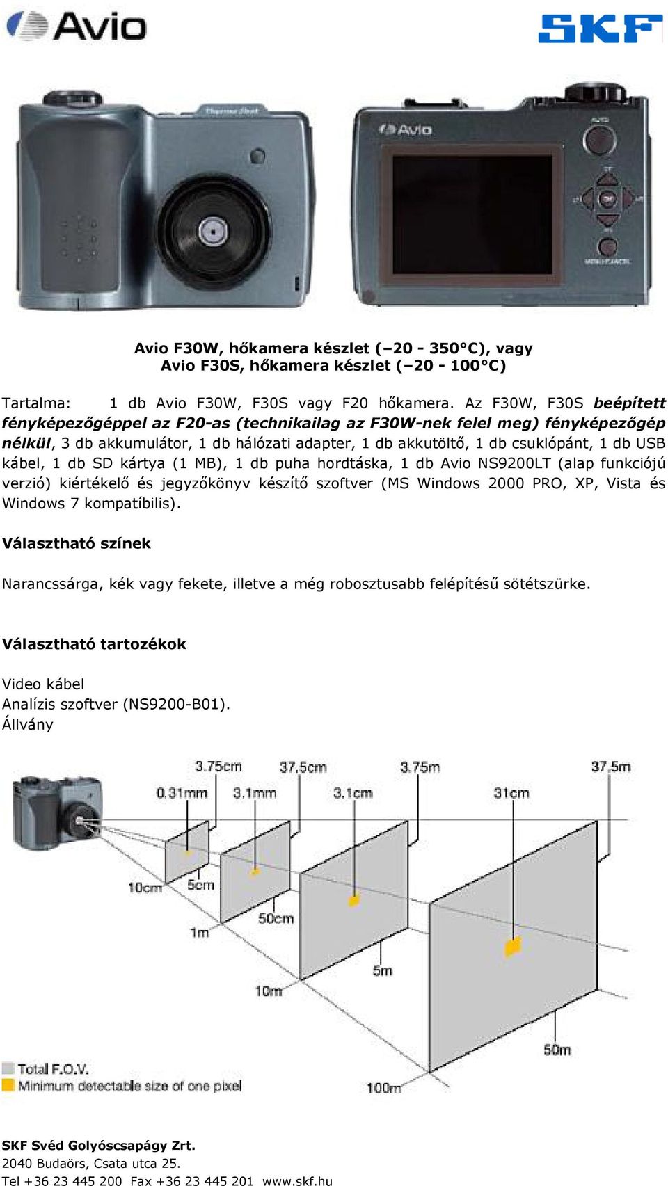 csuklópánt, 1 db USB kábel, 1 db SD kártya (1 MB), 1 db puha hordtáska, 1 db Avio NS9200LT (alap funkciójú verzió) kiértékelő és jegyzőkönyv készítő szoftver (MS Windows 2000