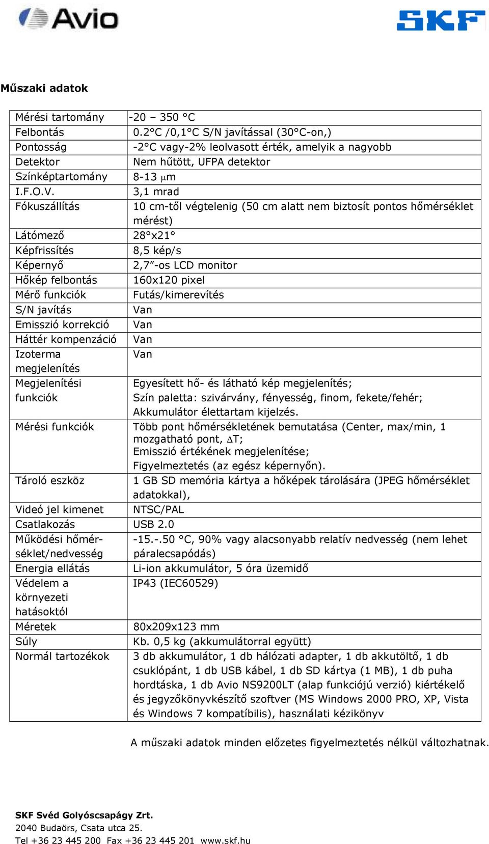 mrad 10 cm-től végtelenig (50 cm alatt nem biztosít pontos hőmérséklet mérést) 28 x21 8,5 kép/s 2,7 -os LCD monitor 160x120 pixel Futás/kimerevítés Van Van Van Van Egyesített hő- és látható kép