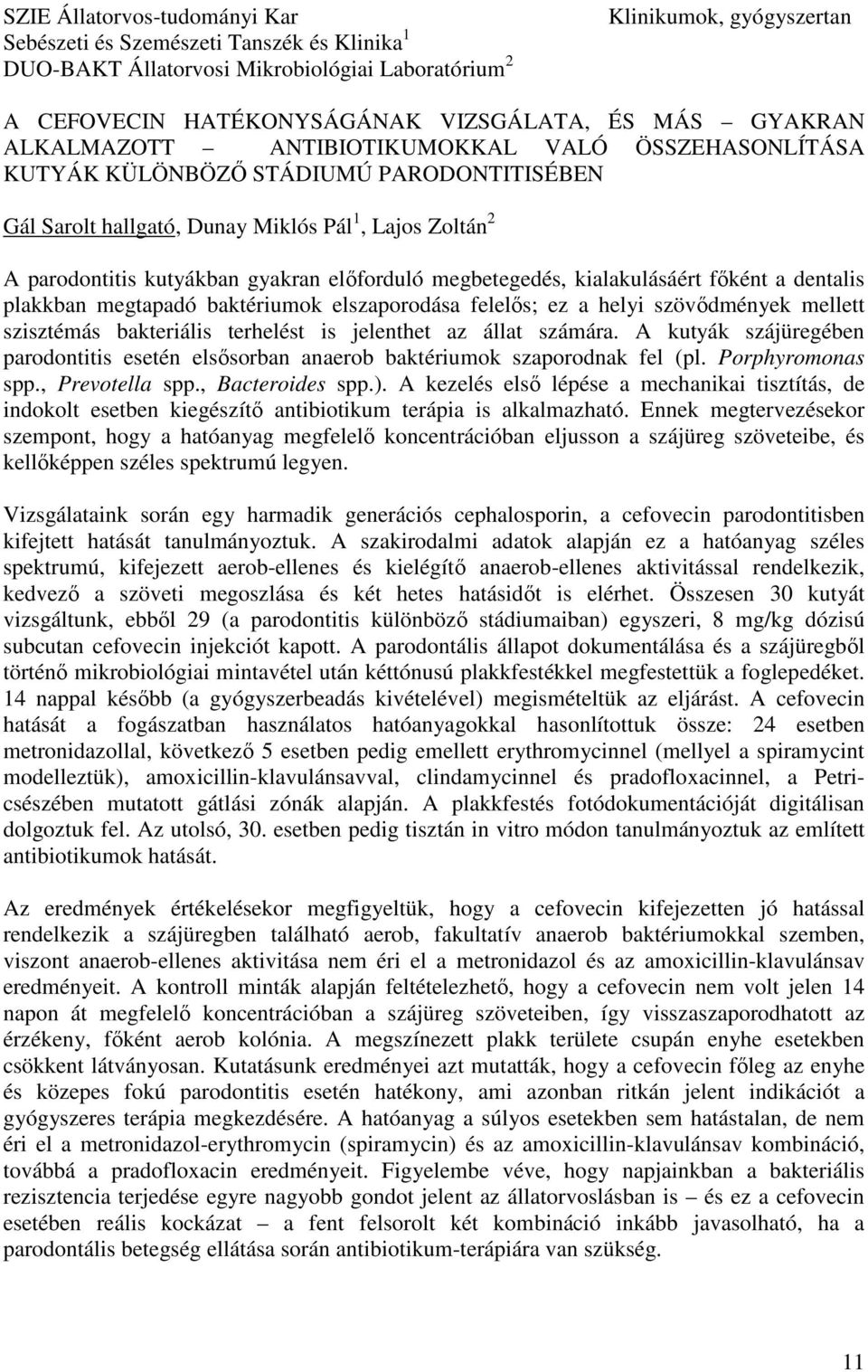 előforduló megbetegedés, kialakulásáért főként a dentalis plakkban megtapadó baktériumok elszaporodása felelős; ez a helyi szövődmények mellett szisztémás bakteriális terhelést is jelenthet az állat