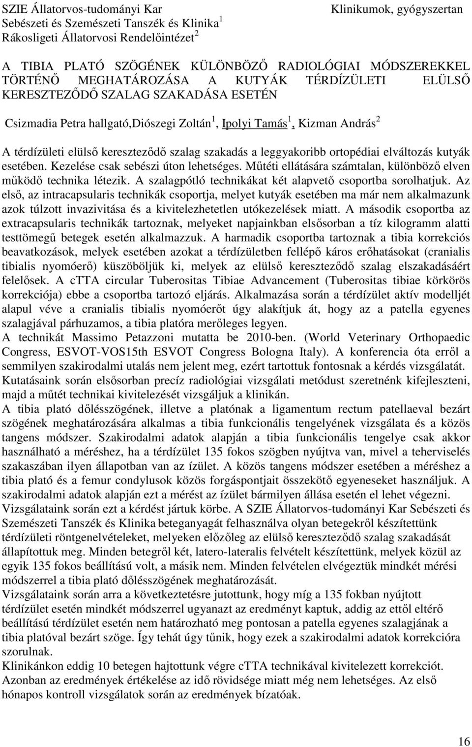 szalag szakadás a leggyakoribb ortopédiai elváltozás kutyák esetében. Kezelése csak sebészi úton lehetséges. Műtéti ellátására számtalan, különböző elven működő technika létezik.