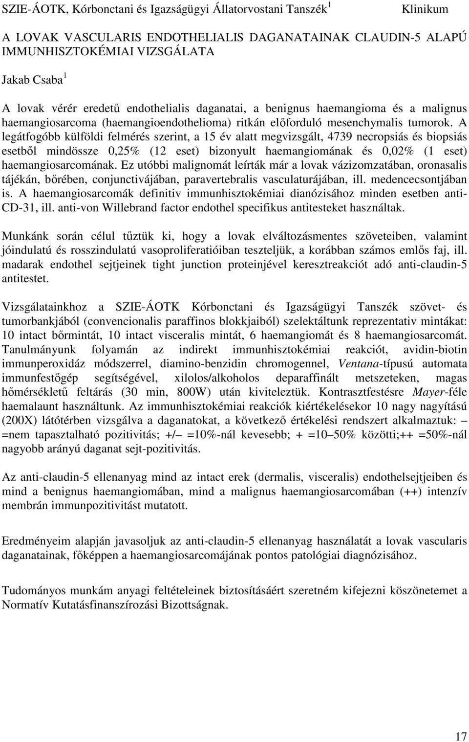 A legátfogóbb külföldi felmérés szerint, a 15 év alatt megvizsgált, 4739 necropsiás és biopsiás esetből mindössze 0,25% (12 eset) bizonyult haemangiomának és 0,02% (1 eset) haemangiosarcomának.