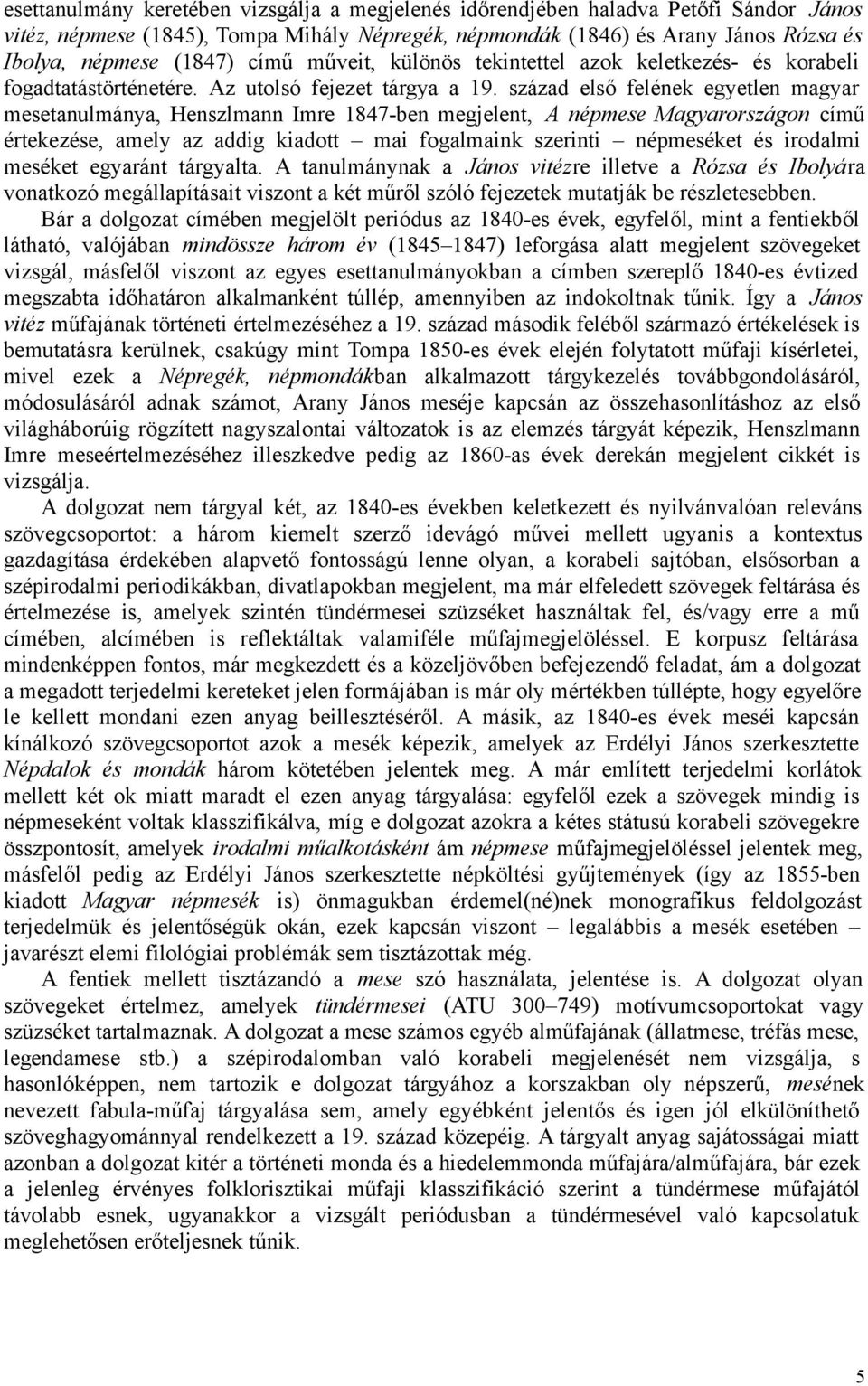 század első felének egyetlen magyar mesetanulmánya, Henszlmann Imre 1847-ben megjelent, A népmese Magyarországon című értekezése, amely az addig kiadott mai fogalmaink szerinti népmeséket és irodalmi