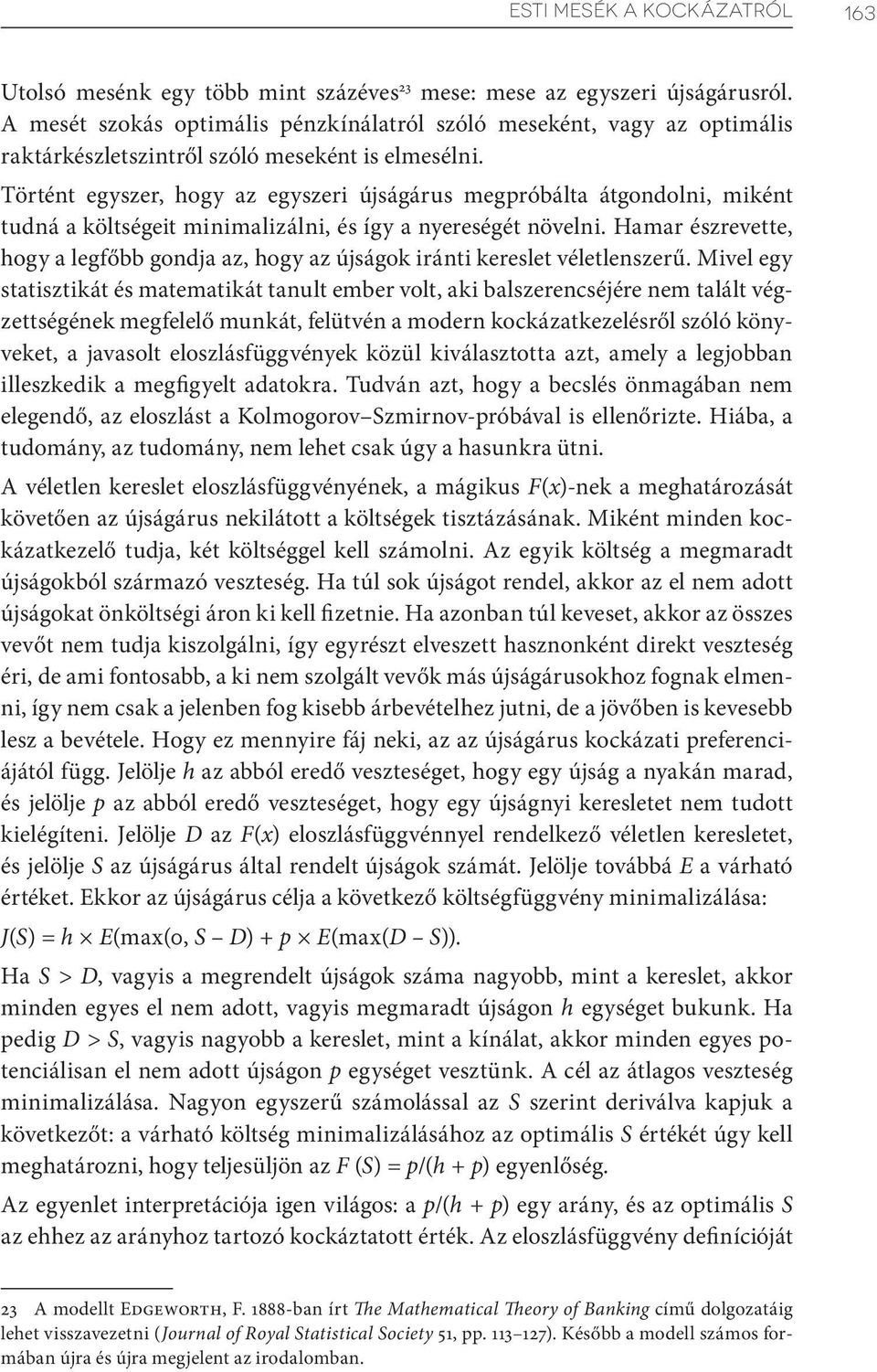 Történt egyszer, hogy az egyszeri újságárus megpróbálta átgondolni, miként tudná a költségeit minimalizálni, és így a nyereségét növelni.