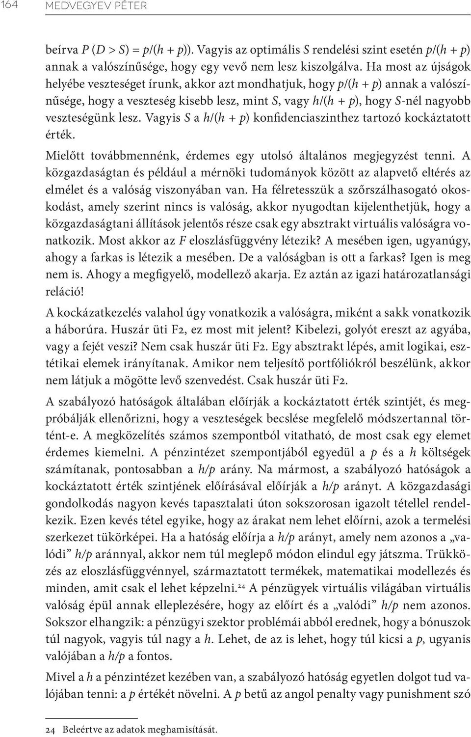 Vagyis S a h/(h + p) konfidenciaszinthez tartozó kockáztatott érték. Mielőtt továbbmennénk, érdemes egy utolsó általános megjegyzést tenni.