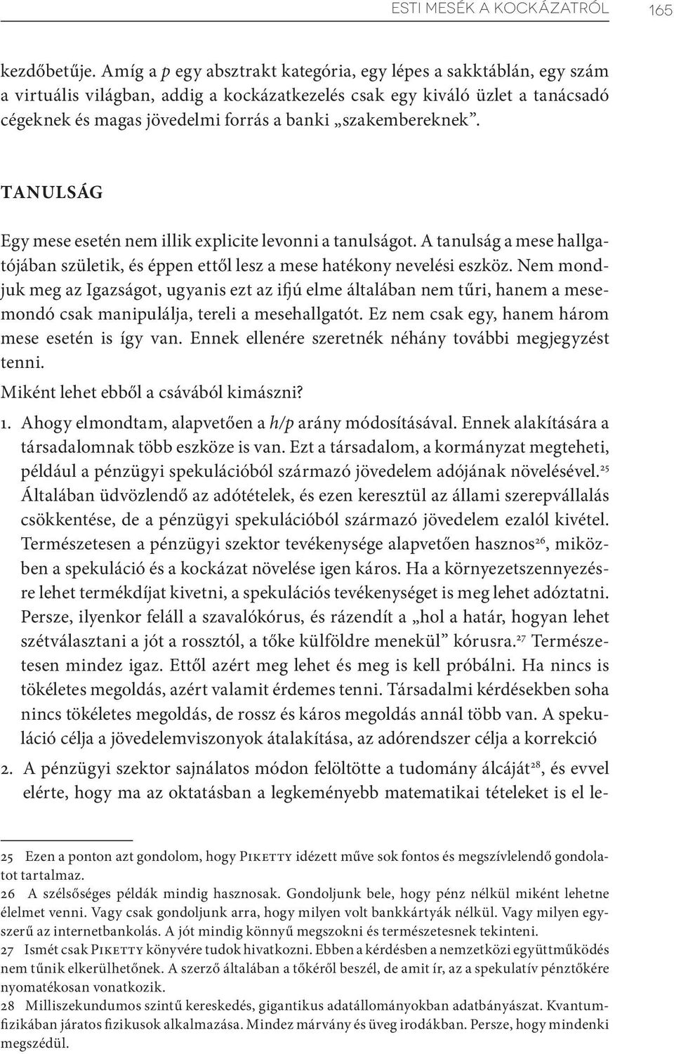 szakembereknek. TANULSÁG Egy mese esetén nem illik explicite levonni a tanulságot. A tanulság a mese hallgatójában születik, és éppen ettől lesz a mese hatékony nevelési eszköz.