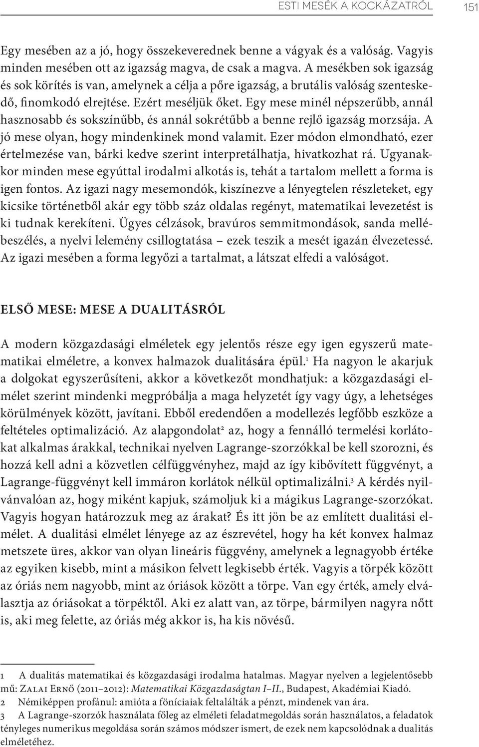 Egy mese minél népszerűbb, annál hasznosabb és sokszínűbb, és annál sokrétűbb a benne rejlő igazság morzsája. A jó mese olyan, hogy mindenkinek mond valamit.