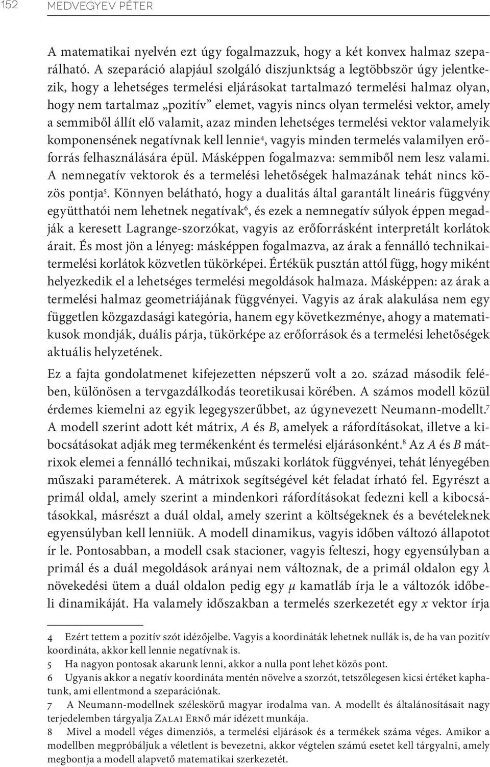 olyan termelési vektor, amely a semmiből állít elő valamit, azaz minden lehetséges termelési vektor valamelyik komponensének negatívnak kell lennie 4, vagyis minden termelés valamilyen erőforrás