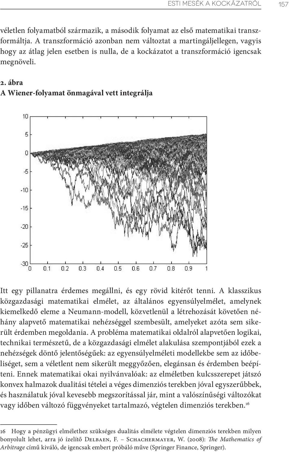 ábra A Wiener-folyamat önmagával vett integrálja Itt egy pillanatra érdemes megállni, és egy rövid kitérőt tenni.