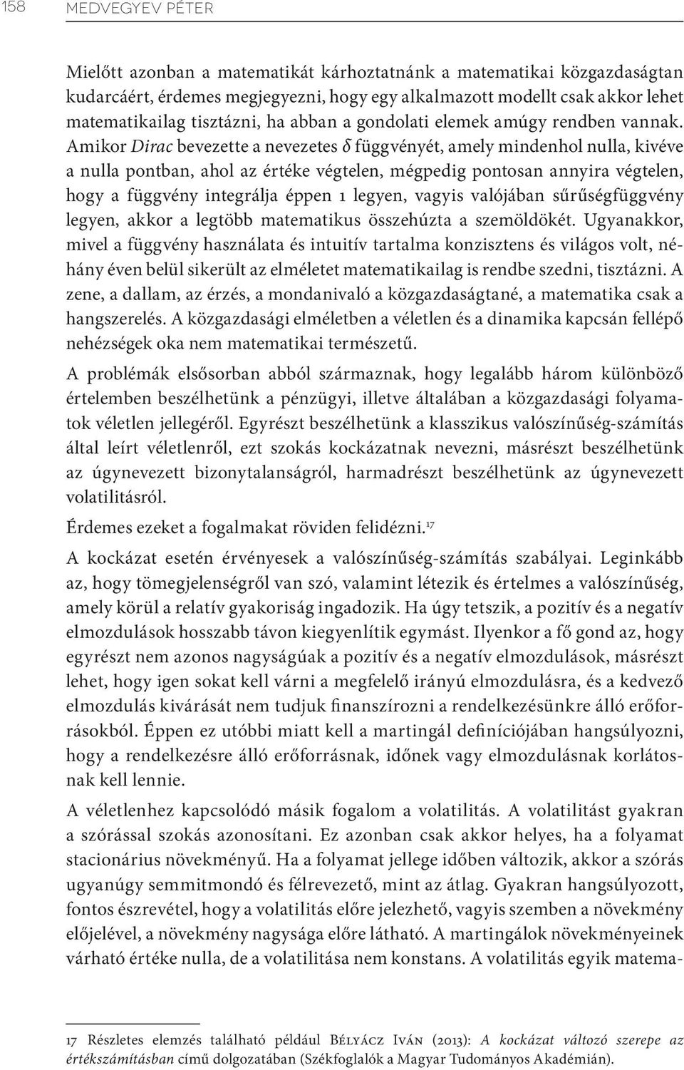 Amikor Dirac bevezette a nevezetes б függvényét, amely mindenhol nulla, kivéve a nulla pontban, ahol az értéke végtelen, mégpedig pontosan annyira végtelen, hogy a függvény integrálja éppen 1 legyen,