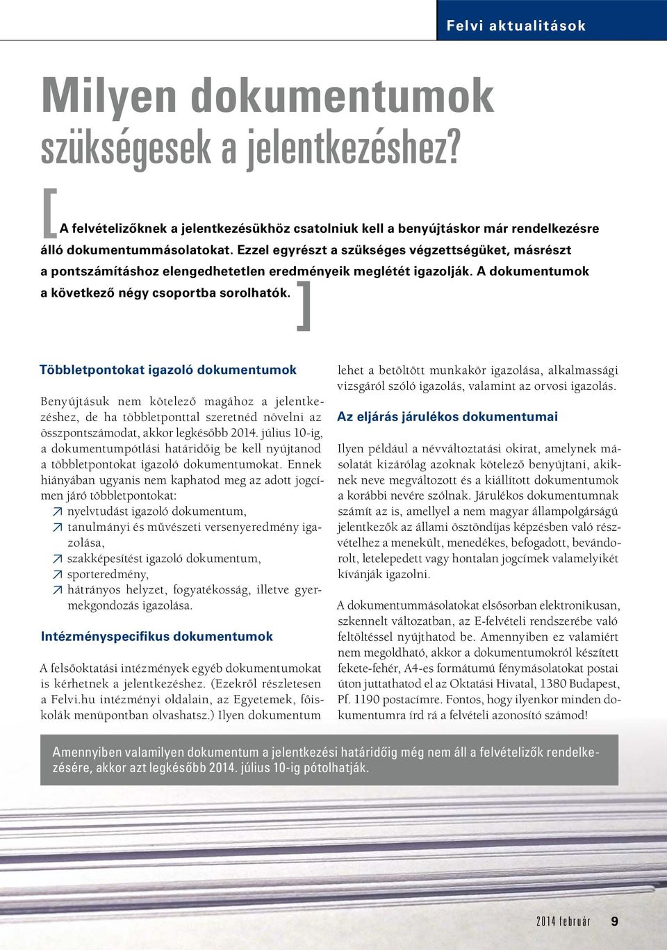 ] Többletpontokat igazoló dokumentumok Benyújtásuk nem kötelező magához a jelentkezéshez, de ha többletponttal szeretnéd növelni az összpontszámodat, akkor legkésőbb 2014.