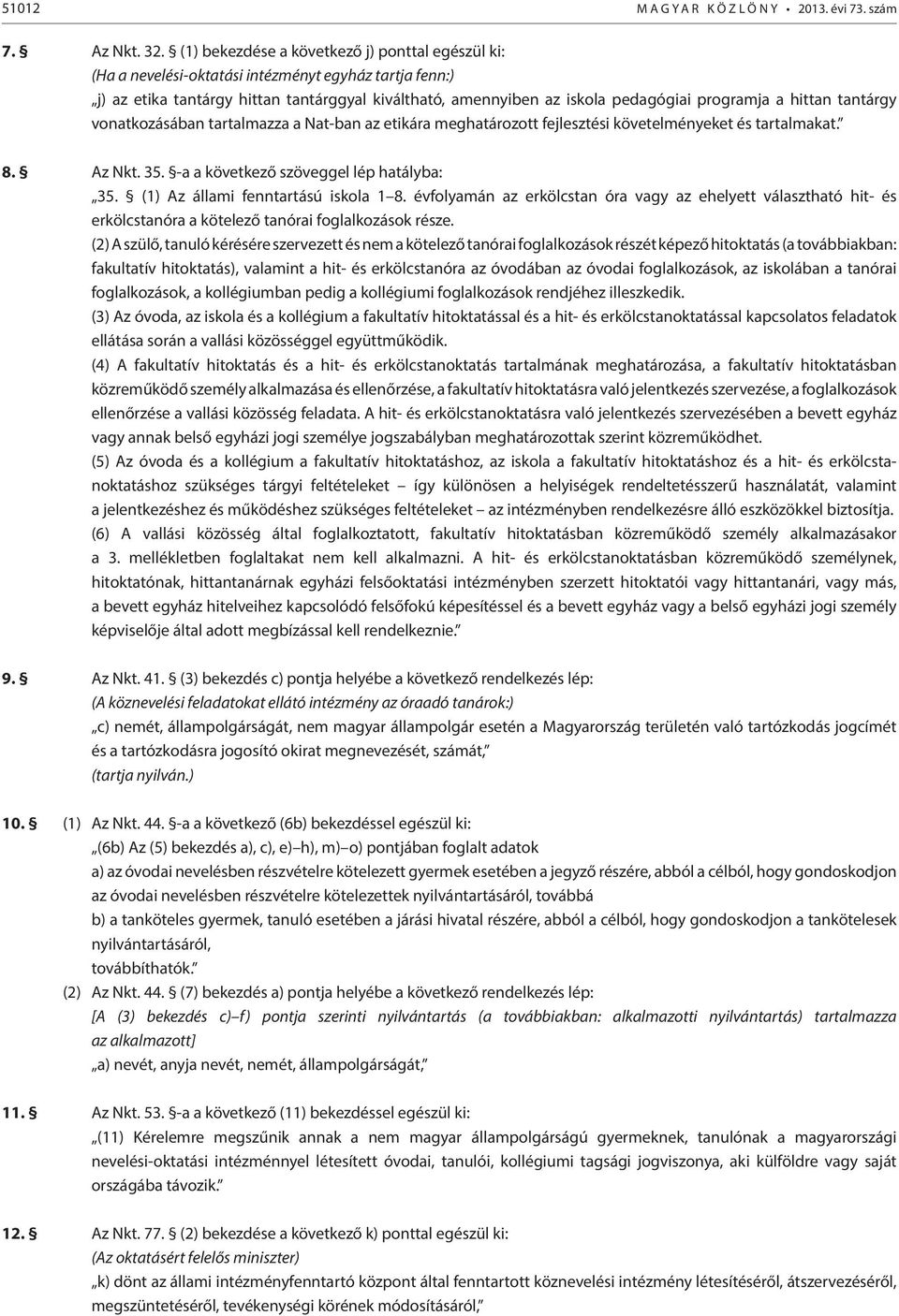 a hittan tantárgy vonatkozásában tartalmazza a Nat-ban az etikára meghatározott fejlesztési követelményeket és tartalmakat. 8. Az Nkt. 35. -a a következő szöveggel lép hatályba: 35.