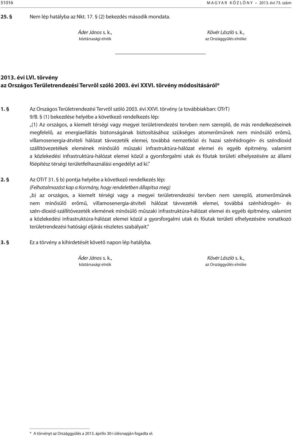 (1) bekezdése helyébe a következő rendelkezés lép: (1) Az országos, a kiemelt térségi vagy megyei területrendezési tervben nem szereplő, de más rendelkezéseinek megfelelő, az energiaellátás