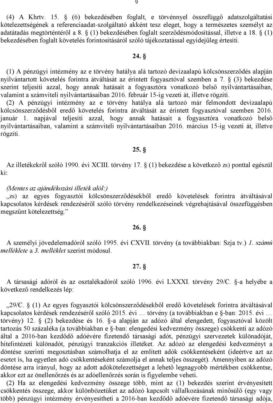 (1) bekezdésében foglalt szerződésmódosítással, illetve a 18. (1) bekezdésében foglalt követelés forintosításáról szóló tájékoztatással egyidejűleg értesíti. 24.