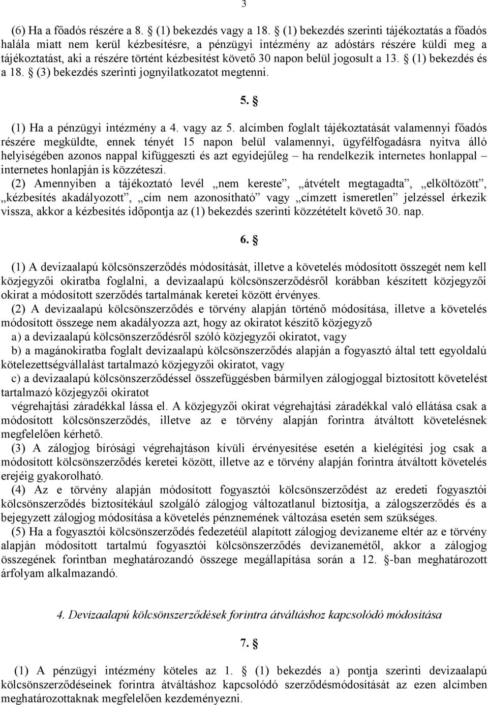 belül jogosult a 13. (1) bekezdés és a 18. (3) bekezdés szerinti jognyilatkozatot megtenni. 5. (1) Ha a pénzügyi intézmény a 4. vagy az 5.