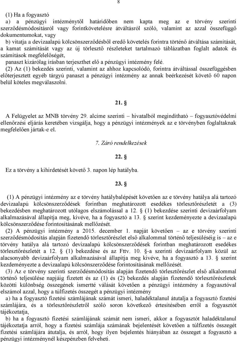 foglalt adatok és számítások megfelelőségét, panaszt kizárólag írásban terjeszthet elő a pénzügyi intézmény felé.