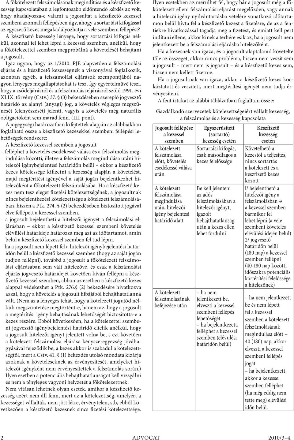 A készfizető kezesség lényege, hogy sortartási kifogás nélkül, azonnal fel lehet lépni a kezessel szemben, anélkül, hogy a főkötelezettel szemben megpróbálná a követelését behajtani a jogosult, Igaz