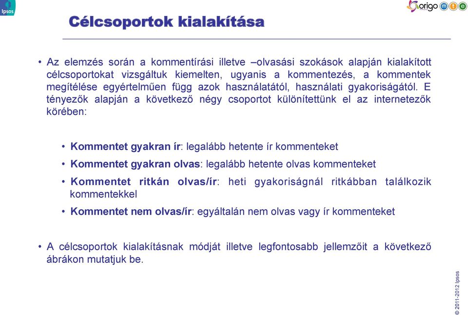 E tényezők alapján a következő négy csoportot különítettünk el az internetezők körében: Kommentet gyakran ír: legalább hetente ír kommenteket Kommentet gyakran olvas: