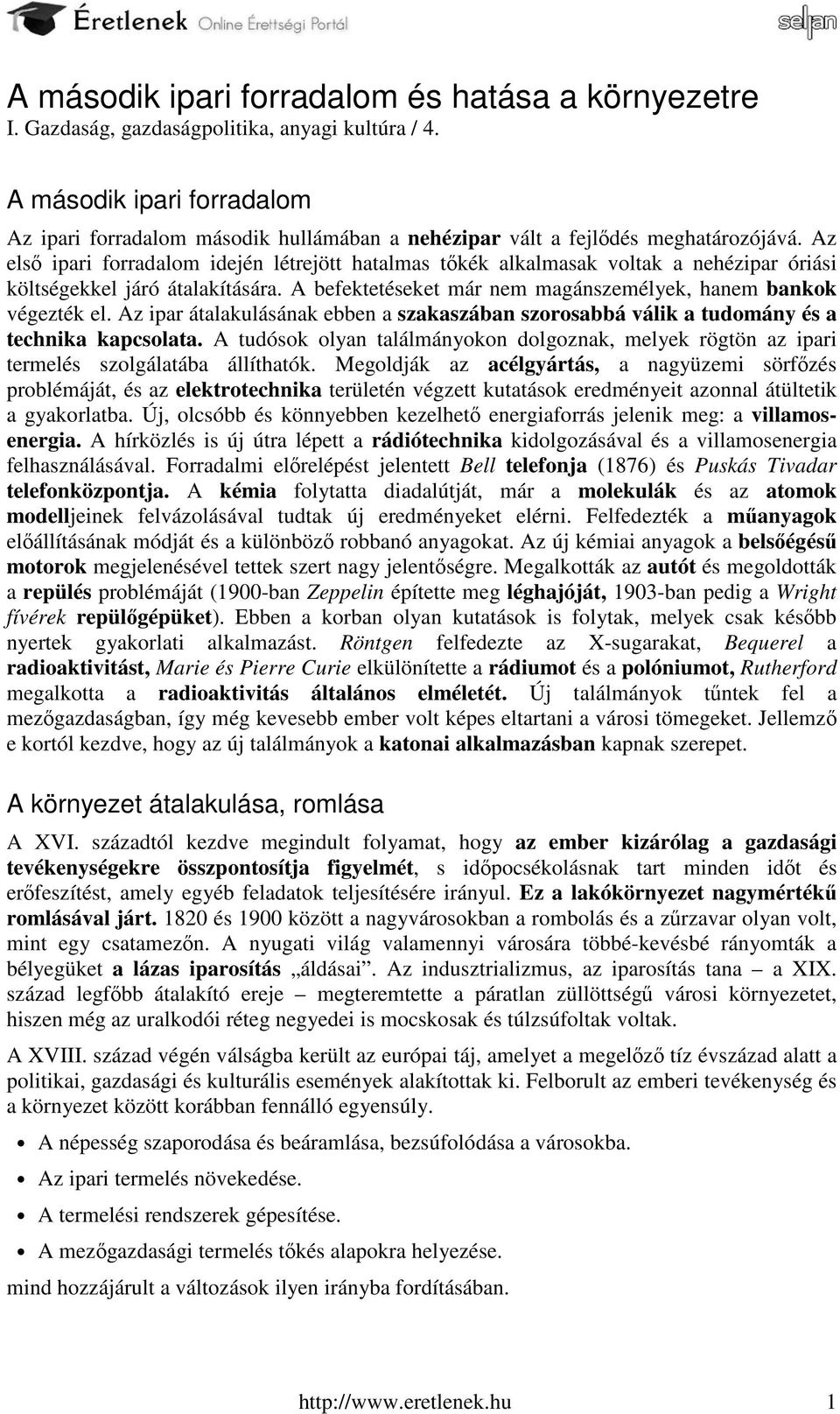 Az első ipari forradalom idején létrejött hatalmas tőkék alkalmasak voltak a nehézipar óriási költségekkel járó átalakítására. A befektetéseket már nem magánszemélyek, hanem bankok végezték el.