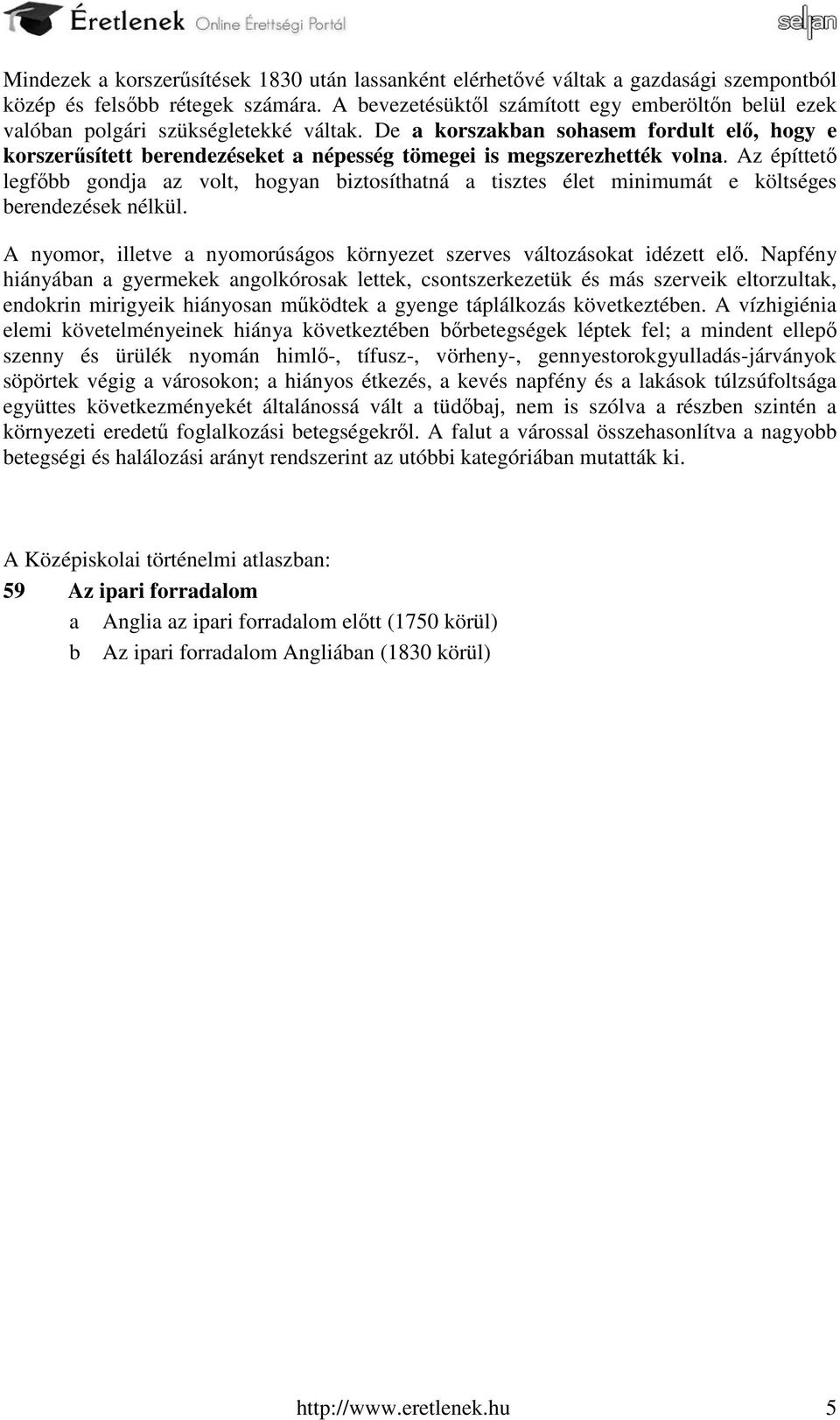 De a korszakban sohasem fordult elő, hogy e korszerűsített berendezéseket a népesség tömegei is megszerezhették volna.