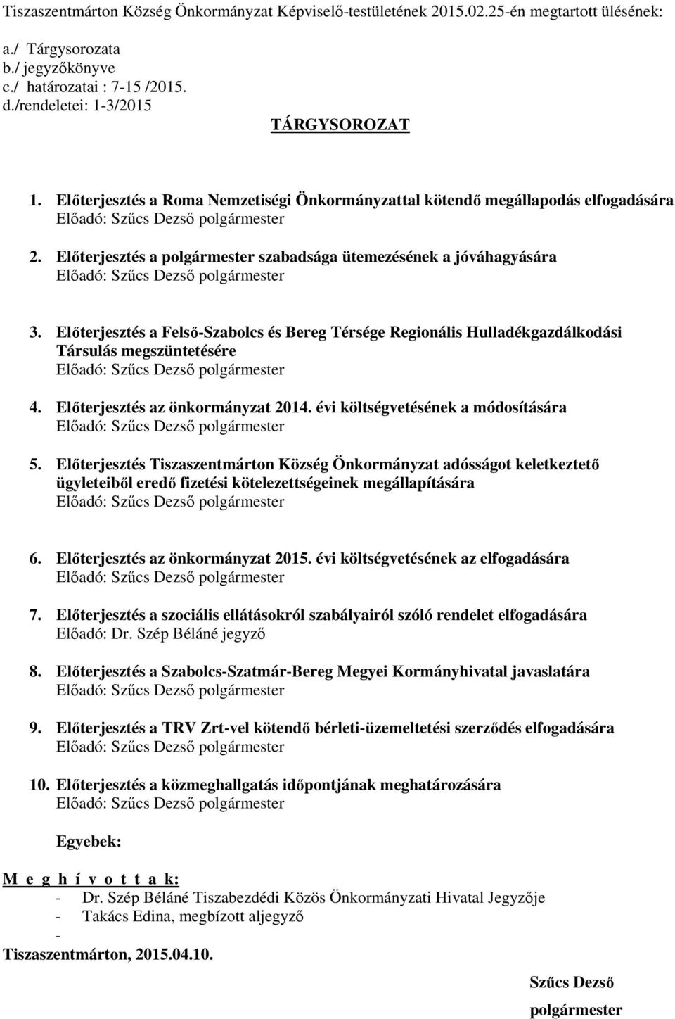 Előterjesztés a Felső-Szabolcs és Bereg Térsége Regionális Hulladékgazdálkodási Társulás megszüntetésére 4. Előterjesztés az önkormányzat 2014. évi költségvetésének a módosítására 5.