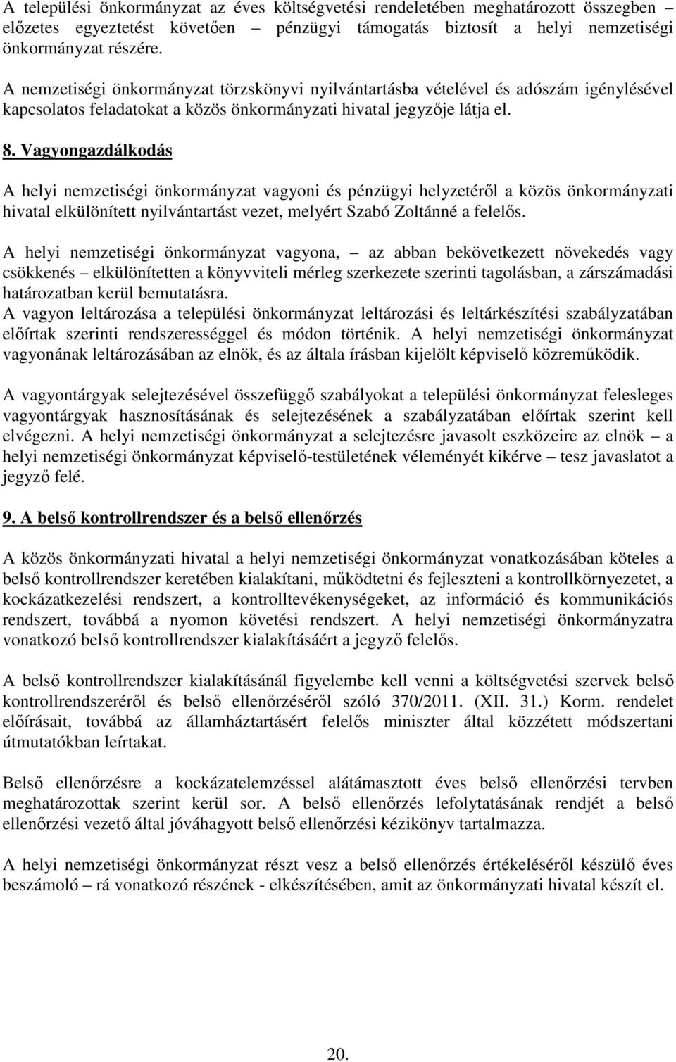 Vagyongazdálkodás A helyi nemzetiségi önkormányzat vagyoni és pénzügyi helyzetéről a közös önkormányzati hivatal elkülönített nyilvántartást vezet, melyért Szabó Zoltánné a felelős.