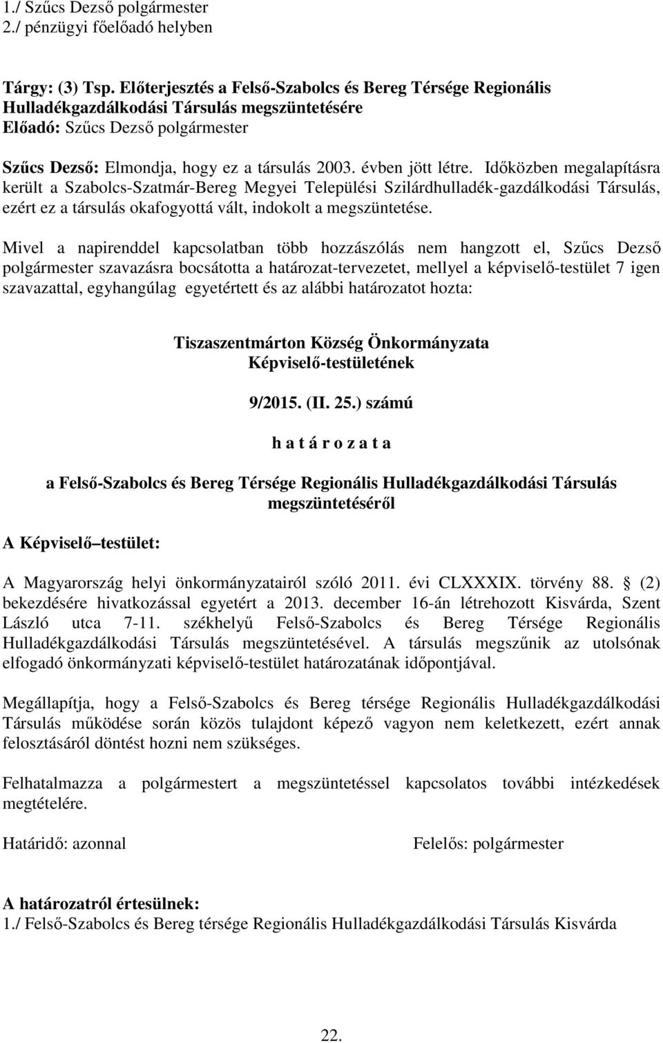 Időközben megalapításra került a Szabolcs-Szatmár-Bereg Megyei Települési Szilárdhulladék-gazdálkodási Társulás, ezért ez a társulás okafogyottá vált, indokolt a megszüntetése.