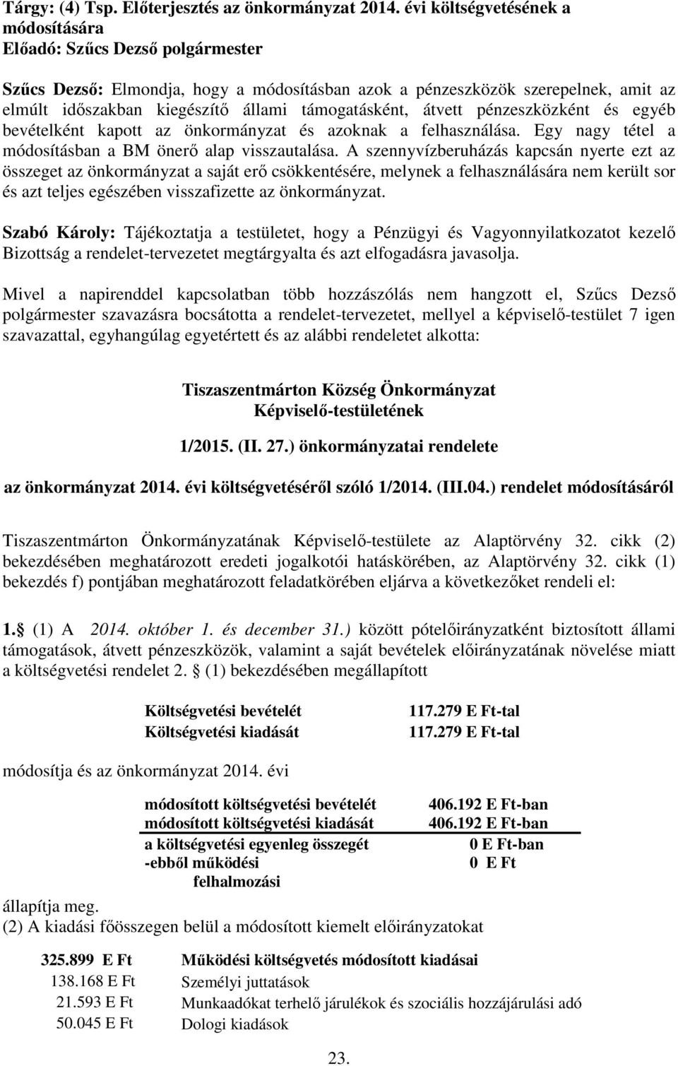 egyéb bevételként kapott az önkormányzat és azoknak a felhasználása. Egy nagy tétel a módosításban a BM önerő alap visszautalása.