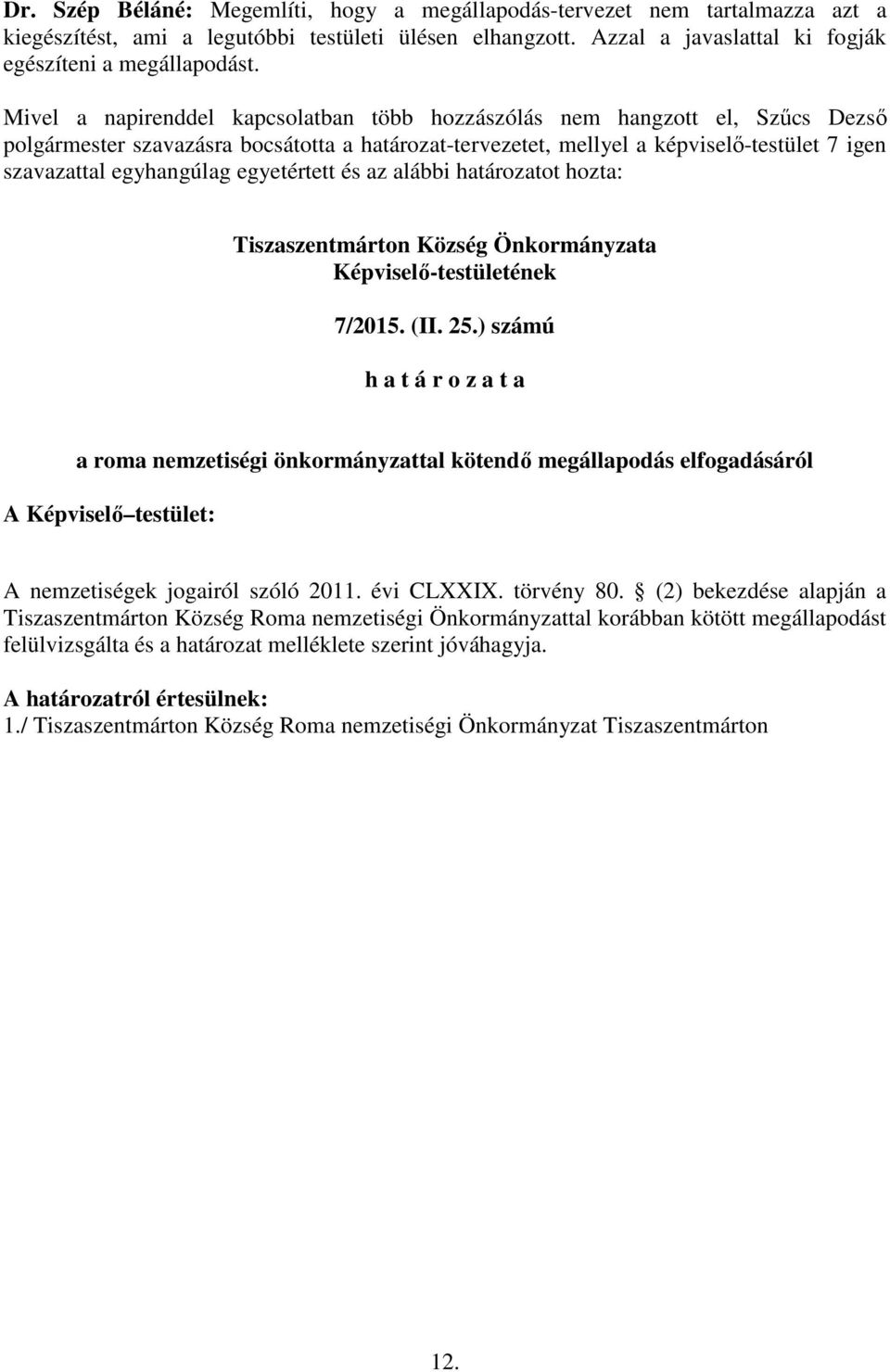 egyetértett és az alábbi határozatot hozta: Tiszaszentmárton Község Önkormányzata Képviselő-testületének 7/2015. (II. 25.
