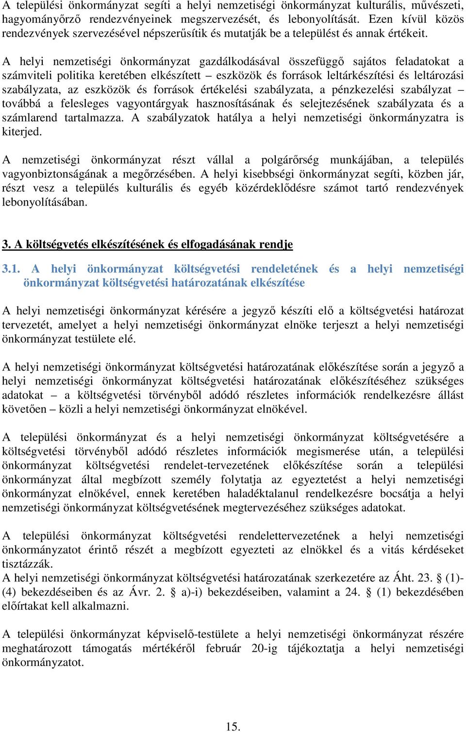 A helyi nemzetiségi önkormányzat gazdálkodásával összefüggő sajátos feladatokat a számviteli politika keretében elkészített eszközök és források leltárkészítési és leltározási szabályzata, az