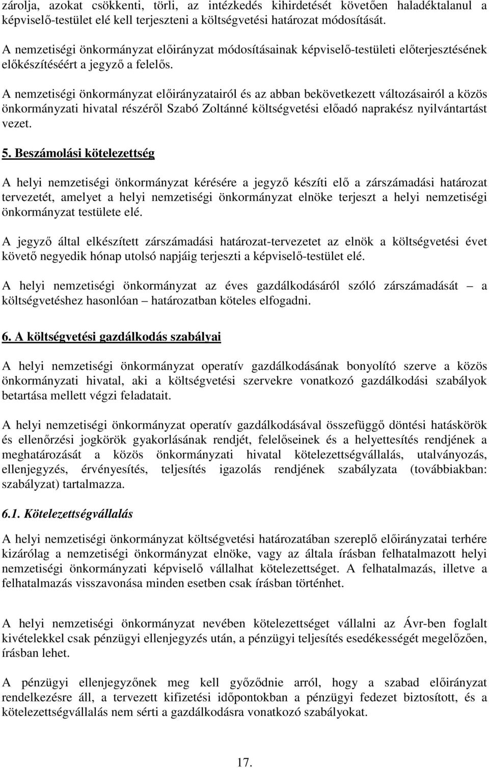 A nemzetiségi önkormányzat előirányzatairól és az abban bekövetkezett változásairól a közös önkormányzati hivatal részéről Szabó Zoltánné költségvetési előadó naprakész nyilvántartást vezet. 5.