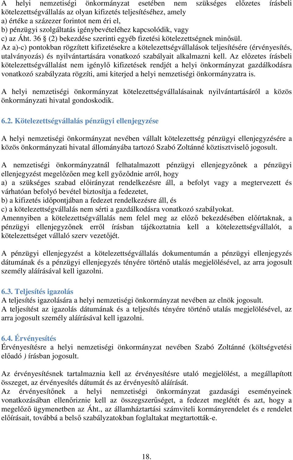 Az a)-c) pontokban rögzített kifizetésekre a kötelezettségvállalások teljesítésére (érvényesítés, utalványozás) és nyilvántartására vonatkozó szabályait alkalmazni kell.