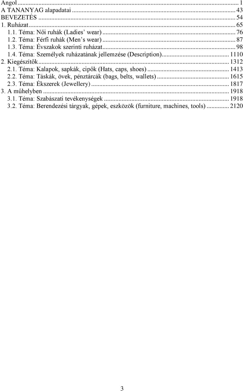 .. 1413 2.2. Téma: Táskák, övek, pénztárcák (bags, belts, wallets)... 1615 2.3. Téma: Ékszerek (Jewellery)... 1817 3. A műhelyben... 1918 3.1. Téma: Szabászati tevékenységek.