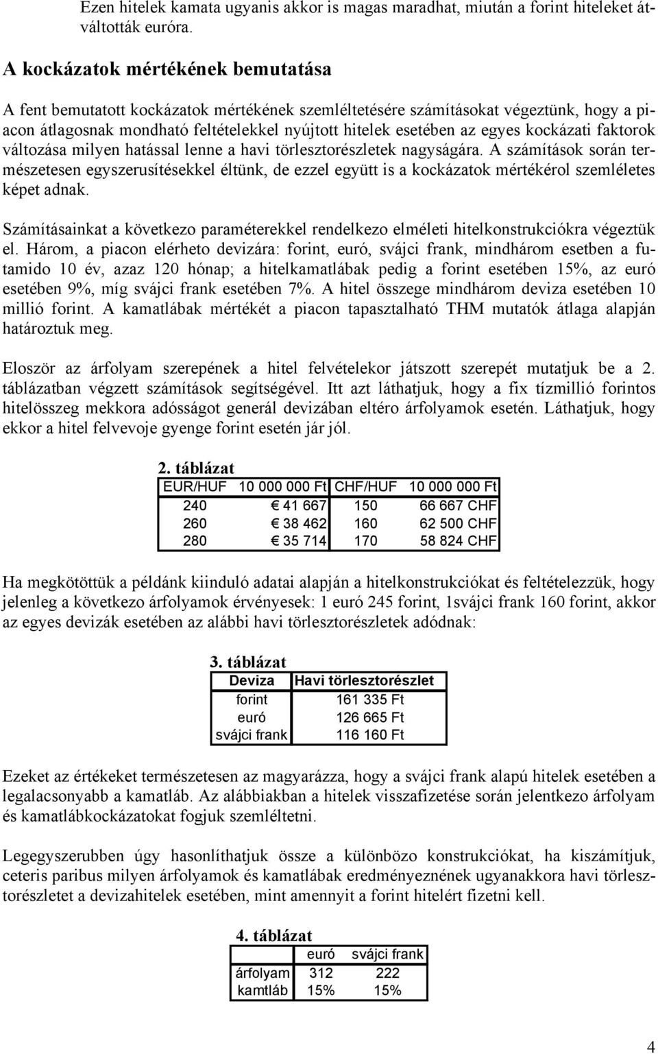 kockázati faktorok változása milyen hatással lenne a havi törlesztorészletek nagyságára.