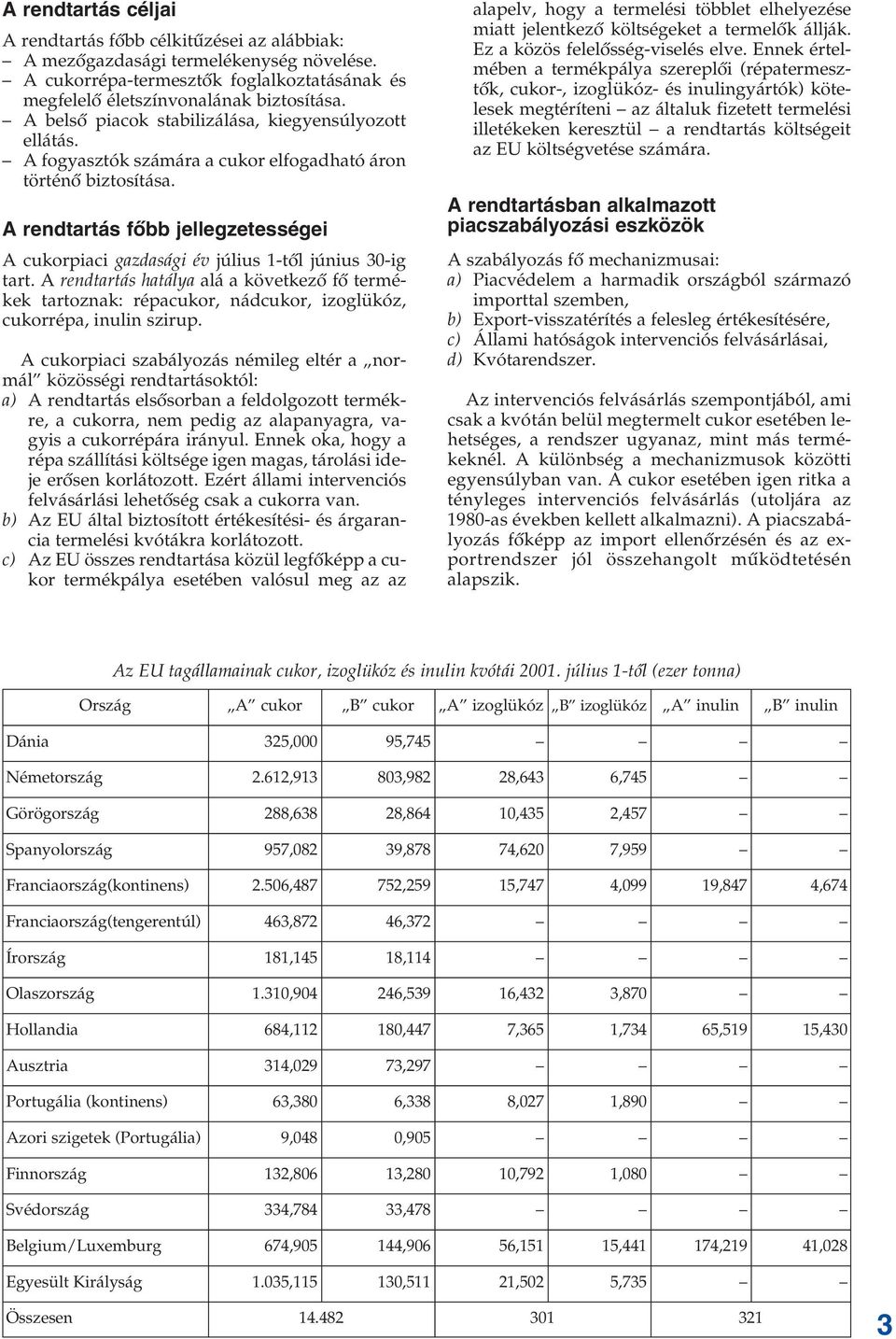 A rendtartás fôbb jellegzetességei A cukorpiaci gazdasági év július 1-tôl június 30-ig tart.