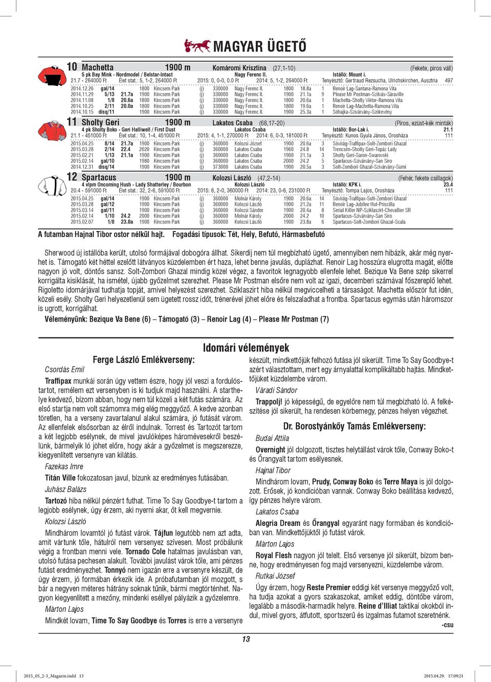 8a 1 Renoir Lag-Santana-Ramona Vita 2014.11.29 5/13 21.7a 1900 Kincsem Park (j) 330000 Nagy Ferenc II. 1900 21.1a 9 Please Mr Postman-Szilvás-Sáraville 2014.11.08 1/8 20.