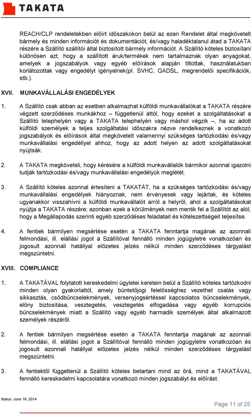 A Szállító köteles biztosítani különösen azt, hogy a szállított áruk/termékek nem tartalmaznak olyan anyagokat, amelyek a jogszabályok vagy egyéb előírások alapján tiltottak, használatukban