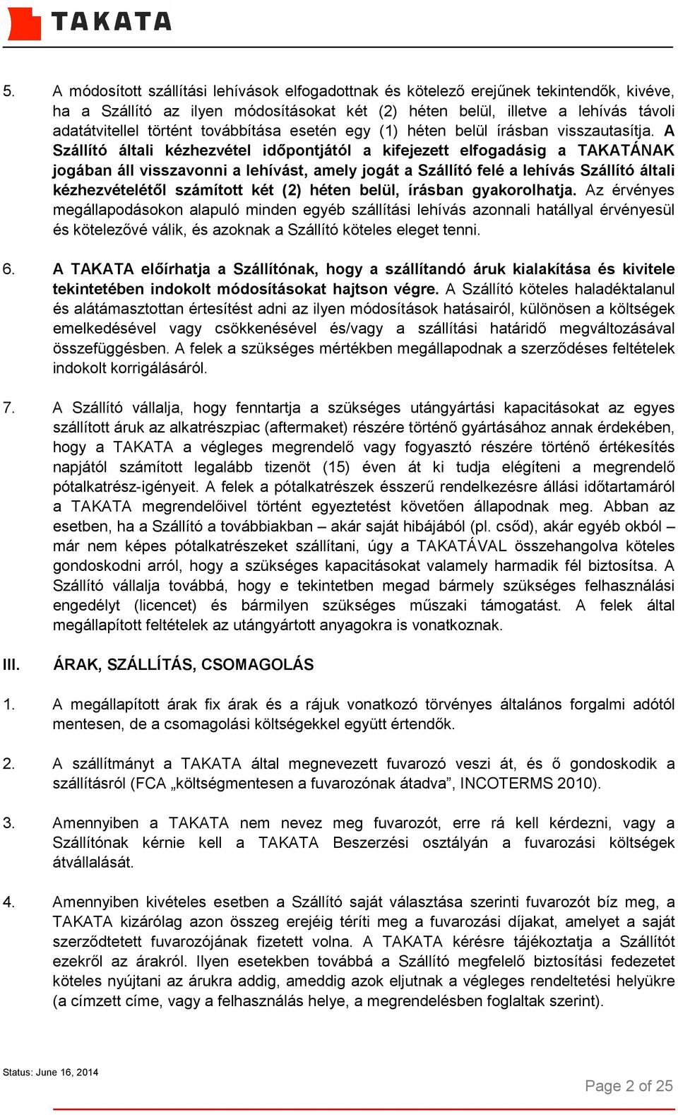 A Szállító általi kézhezvétel időpontjától a kifejezett elfogadásig a TAKATÁNAK jogában áll visszavonni a lehívást, amely jogát a Szállító felé a lehívás Szállító általi kézhezvételétől számított két