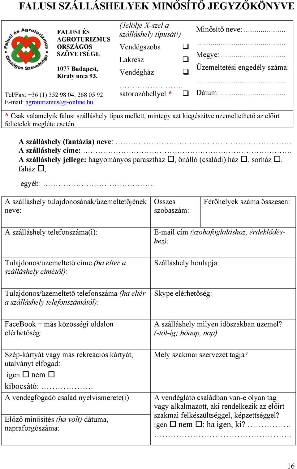 .. * Csak valamelyik falusi szálláshely típus mellett, mintegy azt kiegészítve üzemeltethető az előírt feltételek megléte esetén. A szálláshely (fantázia) neve: A szálláshely címe:.