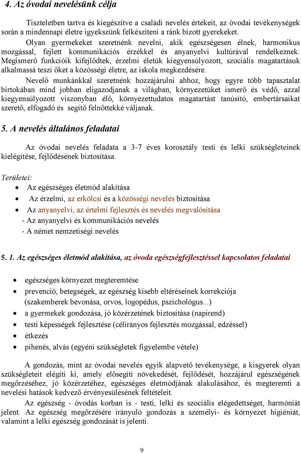 Megismerő funkcióik kifejlődtek, érzelmi életük kiegyensúlyozott, szociális magatartásuk alkalmassá teszi őket a közösségi életre, az iskola megkezdésére.