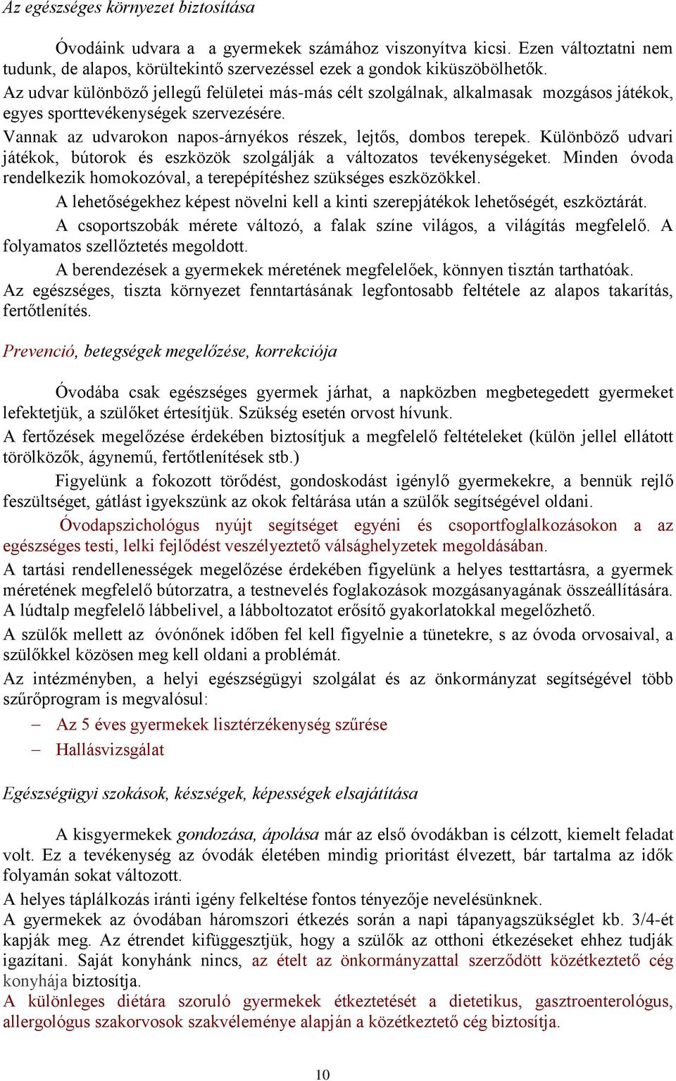 Különböző udvari játékok, bútorok és eszközök szolgálják a változatos tevékenységeket. Minden óvoda rendelkezik homokozóval, a terepépítéshez szükséges eszközökkel.