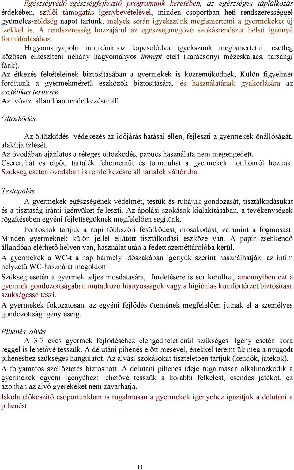 Hagyományápoló munkánkhoz kapcsolódva igyekszünk megismertetni, esetleg közösen elkészíteni néhány hagyományos ünnepi ételt (karácsonyi mézeskalács, farsangi fánk).