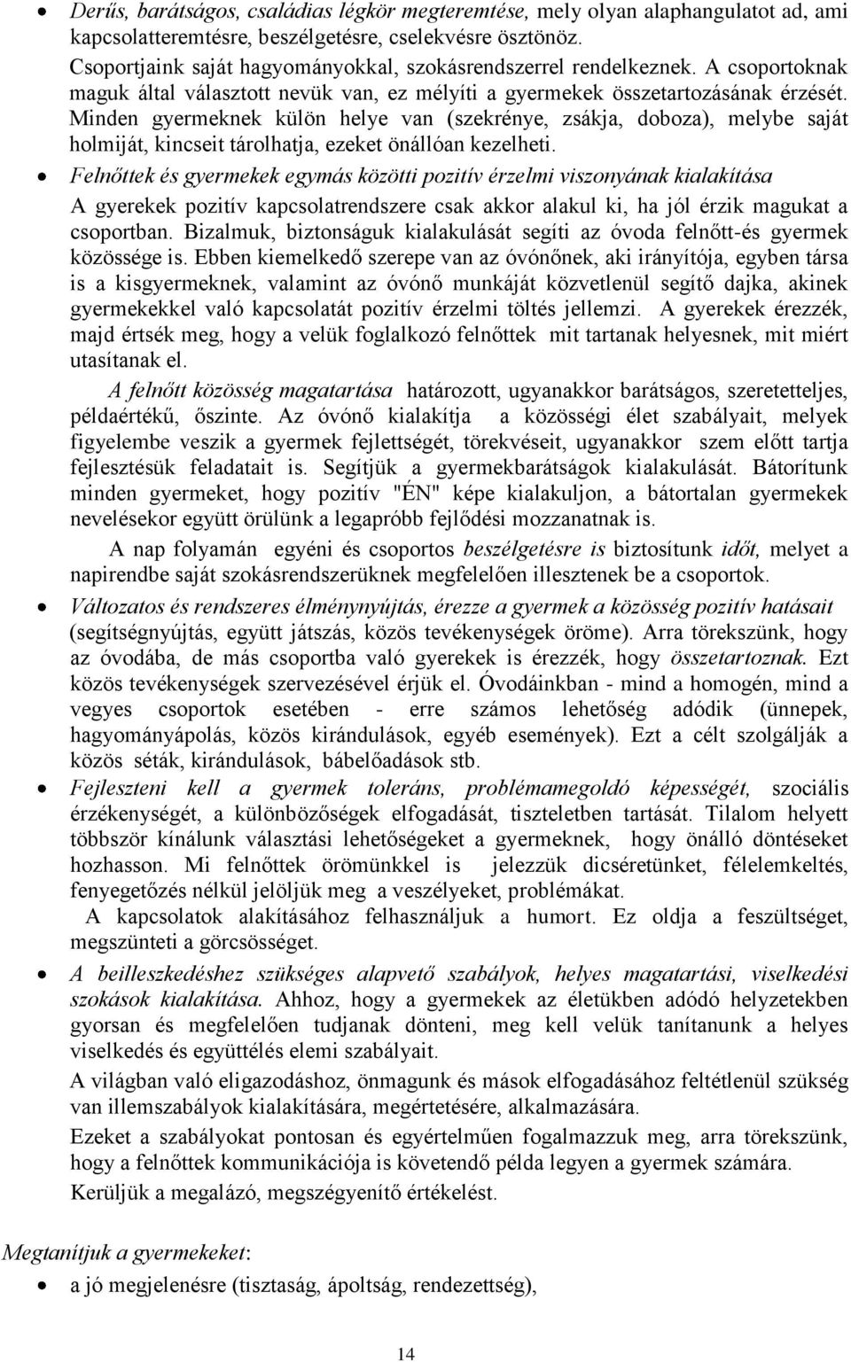 Minden gyermeknek külön helye van (szekrénye, zsákja, doboza), melybe saját holmiját, kincseit tárolhatja, ezeket önállóan kezelheti.