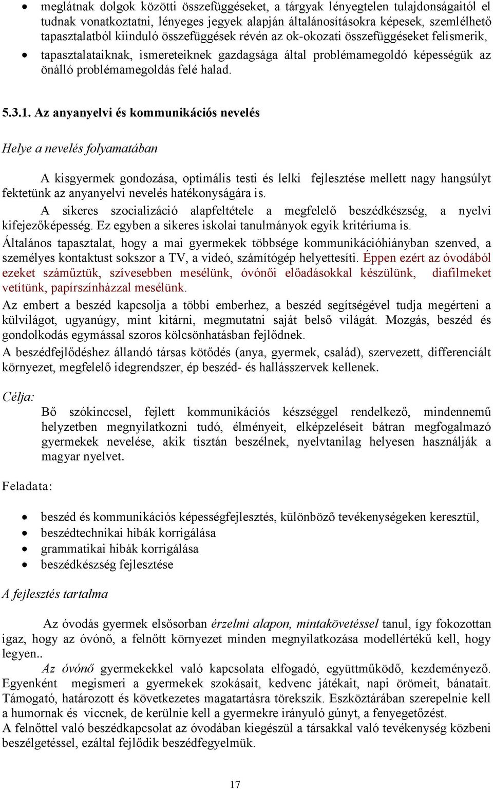 Az anyanyelvi és kommunikációs nevelés Helye a nevelés folyamatában A kisgyermek gondozása, optimális testi és lelki fejlesztése mellett nagy hangsúlyt fektetünk az anyanyelvi nevelés hatékonyságára