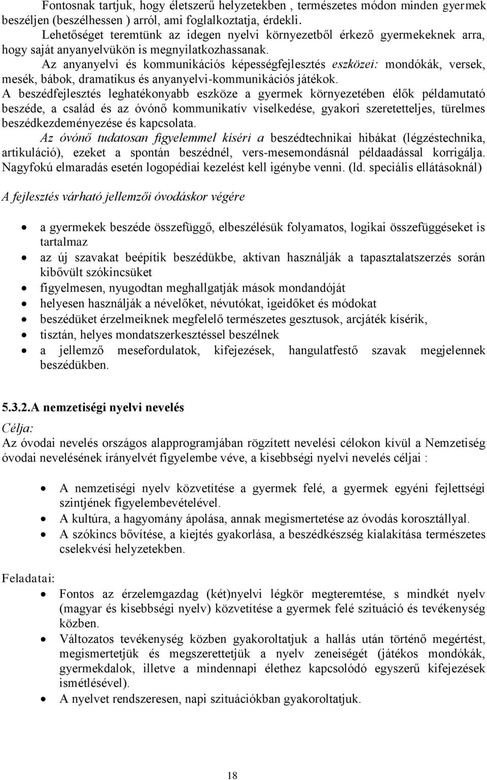 Az anyanyelvi és kommunikációs képességfejlesztés eszközei: mondókák, versek, mesék, bábok, dramatikus és anyanyelvi-kommunikációs játékok.