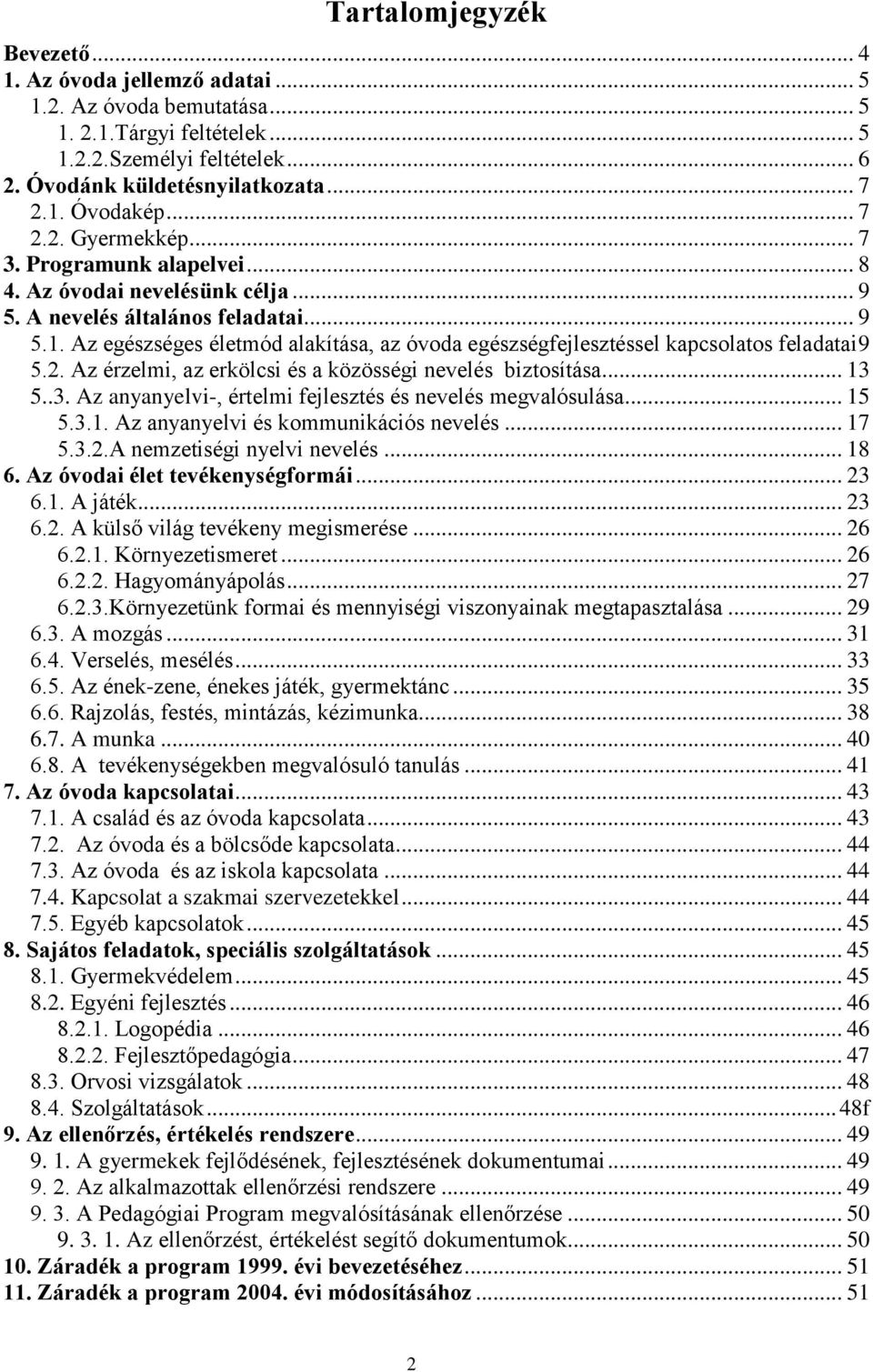 Az egészséges életmód alakítása, az óvoda egészségfejlesztéssel kapcsolatos feladatai 9 5.2. Az érzelmi, az erkölcsi és a közösségi nevelés biztosítása... 13 